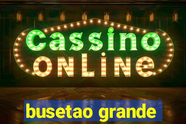busetao grande